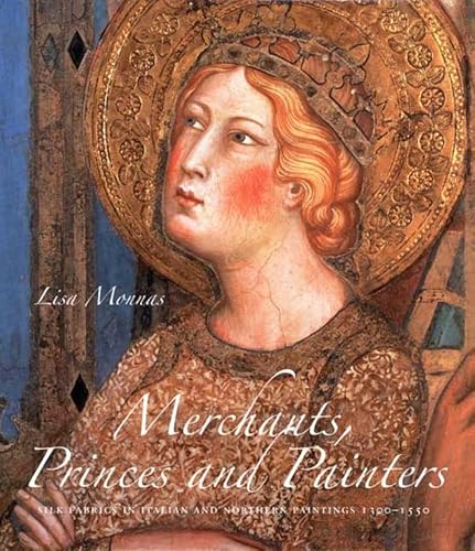 9780300111170: Merchants, Princes and Painters: Silk Fabrics in Italian and Northern Paintings, 1300-1550