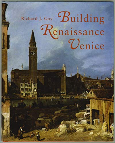 Building Renaissance Venice: Patrons, Architects, and Builders - Goy, Richard J.