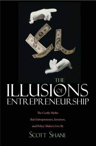Beispielbild fr The Illusions of Entrepreneurship : The Costly Myths That Entrepreneurs, Investors, and Policy Makers Live By zum Verkauf von Better World Books