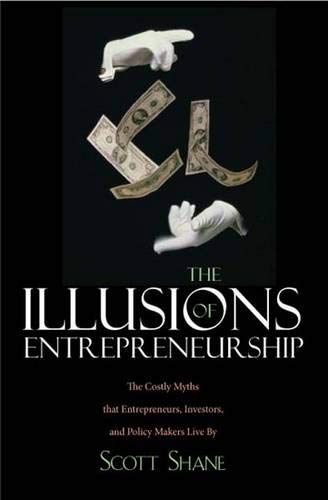 Imagen de archivo de The Illusions of Entrepreneurship: The Costly Myths That Entrepreneurs, Investors, and Policy Makers Live by a la venta por ThriftBooks-Atlanta