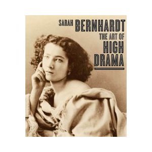 Beispielbild fr Sarah Bernhardt: The Art of High Drama zum Verkauf von medimops
