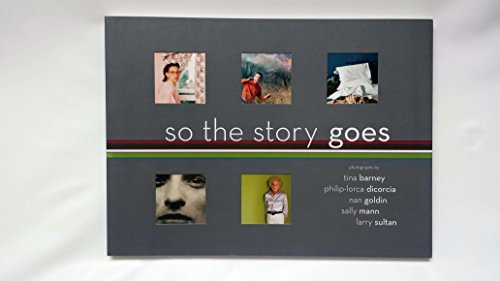 Stock image for So the Story Goes: Photographs by Tina Barney, Philip-Lorca diCorcia, Nan Goldin, Sally Mann, and Larry Sultan (Art Institute of Chicago) for sale by Revaluation Books
