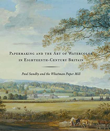 Stock image for Papermaking and the Art of Watercolor in Eighteenth-Century Britain: Paul Sandby and the Whatman Paper Mill for sale by Theoria Books