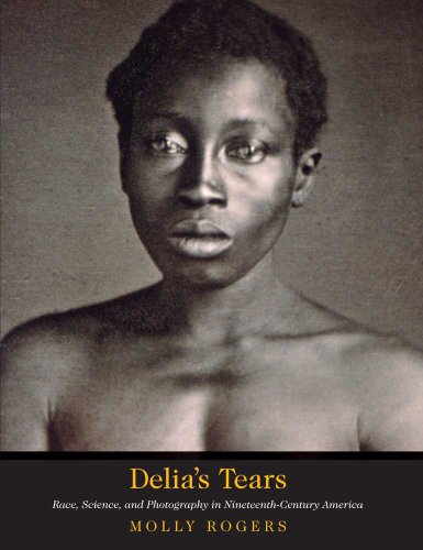 

Delia's Tears: Race, Science, and Photography in Nineteenth-Century America