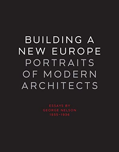 Imagen de archivo de Building A New Europe, Portraits Of Modern Architects: Essays By George Nelson, 1935-1936 a la venta por Magers and Quinn Booksellers