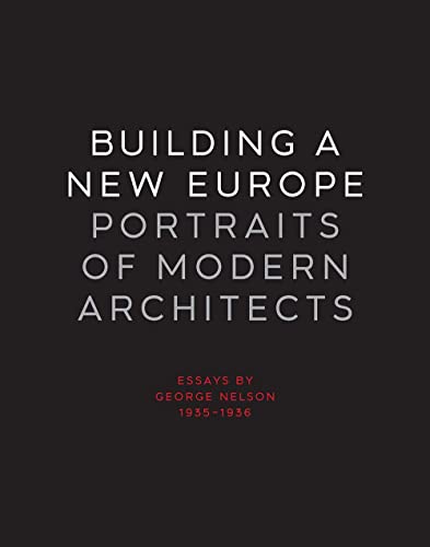 Stock image for Building A New Europe, Portraits Of Modern Architects: Essays By George Nelson, 1935-1936 for sale by Magers and Quinn Booksellers