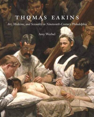 Imagen de archivo de Thomas Eakins: Art, Medicine, and Sexuality in Nineteenth-Century Philadelphia a la venta por GoldBooks