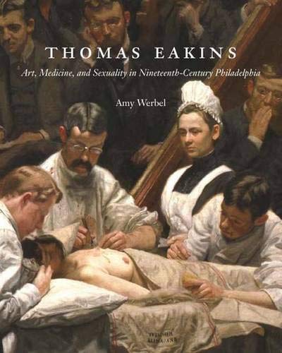 9780300116557: Thomas Eakins: Art, Medicine, and Sexuality in Nineteenth-century Philadelphia
