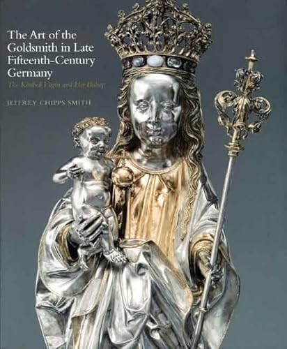 9780300117363: The Art of the Goldsmith in Late Fifteenth-century Germany: The Kimbell Virgin and Her Bishop (Kimbell Art Museum) (Kimbell Masterpiece Series)