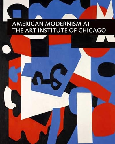 Imagen de archivo de American Modernism at the Art Institute of Chicago: From World War I to 1955 a la venta por Powell's Bookstores Chicago, ABAA