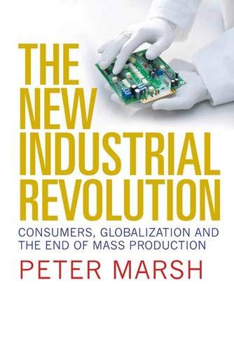 The New Industrial Revolution: Consumers, Globalization and the End of Mass Production - Marsh, Peter T.