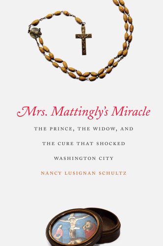 Stock image for Mrs. Mattingly's Miracle : The Prince, the Widow, and the Cure That Shocked Washington City for sale by Better World Books: West