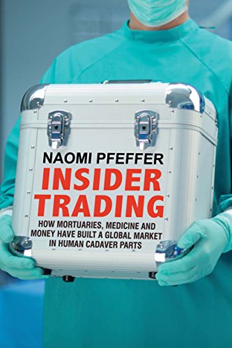 Beispielbild fr Insider Trading. How Mortuaries, Medicine and Money Have Built a Global Market in Human Cadaver Parts zum Verkauf von Research Ink
