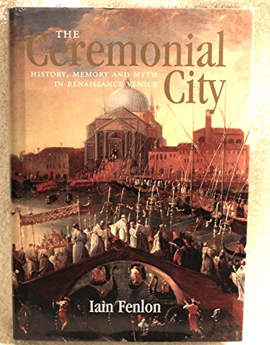 The Ceremonial City. History, Memory and Myth in Renaissance Venice. - Fenlon, Iain