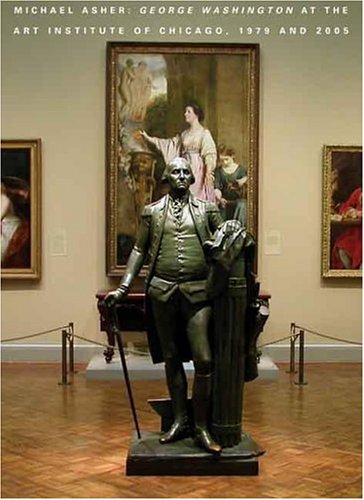 Imagen de archivo de Michael Asher: "George Washington" at the Art Institute of Chicago, 1979 and 2005 a la venta por The Book Corner