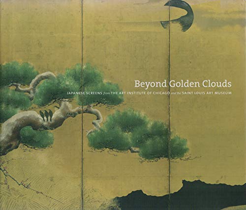 Stock image for Beyond Golden Clouds: Japanese Screens from the Art Institute of Chicago and the Saint Louis Art Museum for sale by A Squared Books (Don Dewhirst)