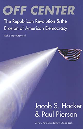 Off Center: The Republican Revolution and the Erosion of American Democracy; With a new Afterword (9780300119756) by Hacker, Jacob S.; Pierson, Paul