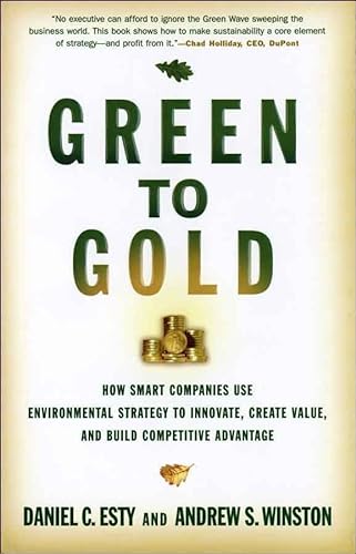 Green to Gold: How Smart Companies Use Environmental Strategy to Innovate, Create Value, and Build Competitive Advantage: How Smart Companies Use . Value, and Build a Competitive Advantage - Esty, Daniel C., Winston, Andrew S.