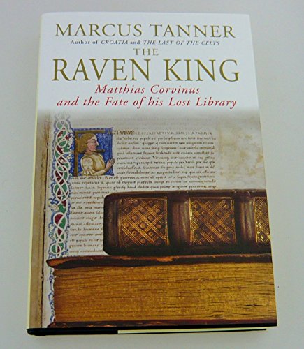 The Raven King: Matthias Corvinus and the Fate of His Lost Library