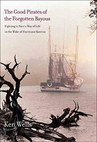 Stock image for The Good Pirates of the Forgotten Bayous : Fighting to Save a Way of Life in the Wake of Hurricane Katrina for sale by Better World Books: West