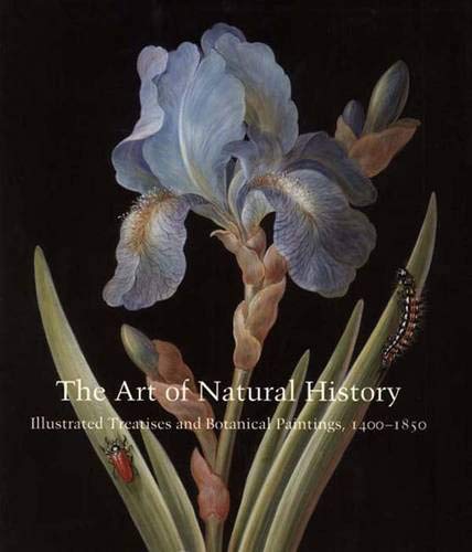 9780300121582: The Art of Natural History: Illustrated Treatises and Botanical Paintings, 1400-1850 (Studies in the History of Art Series)