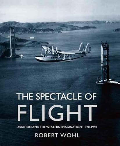 9780300122657: The Spectacle of Flight: Aviation and the Western Imagination, 1920-1950