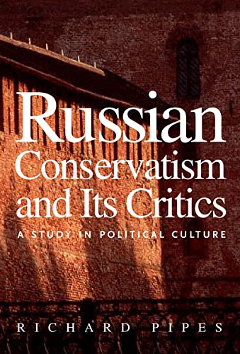 Russian Conservatism and Its Critics: A Study in Political Culture - Pipes, Richard