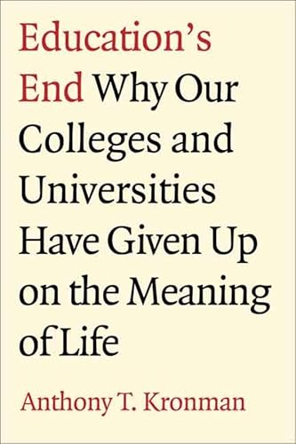 9780300122886: Education's End: Why Our Colleges and Universities Have Given Up on the Meaning of Life