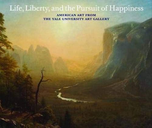 9780300122893: Life, Liberty, and the Pursuit of Happiness: American Art in the Yale University Art Gallery