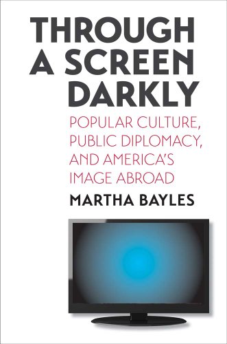 Stock image for Through a Screen Darkly: Popular Culture, Public Diplomacy, and America's Image Abroad for sale by Hippo Books