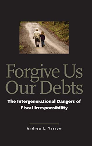 Forgive Us Our Debts : The Intergenerational Dangers of Fiscal Irresponsibility