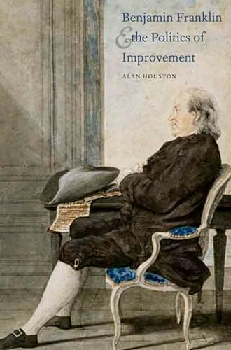 9780300124477: Benjamin Franklin and the Politics of Improvement (The Lewis Walpole Series in Eighteenth-Century Culture and History)