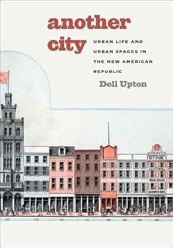 Another City: Urban Life and Urban Spaces in the New American Republic (9780300124880) by Upton, Dell