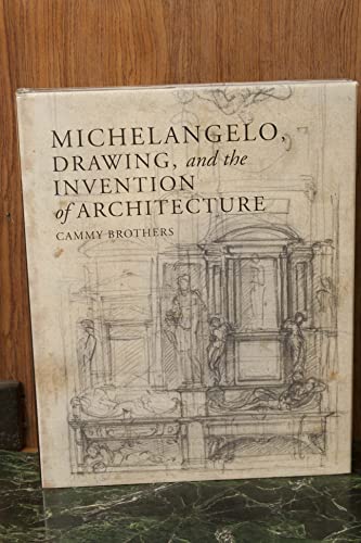 Michelangelo, Drawing, and the Invention of Architecture