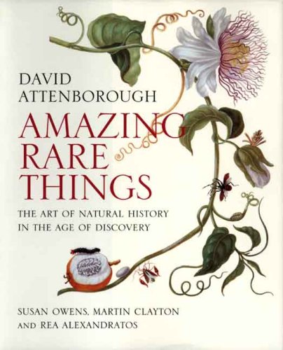 Amazing Rare Things: The Art of Natural History in the Age of Discovery (9780300125474) by Attenborough, David; Owens, Susan; Clayton, Martin; Alexandratos, Rea