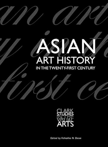 Beispielbild fr Asian Art History in the Twenty-First Century (Clark Studies in the Visual Arts) zum Verkauf von Wonder Book