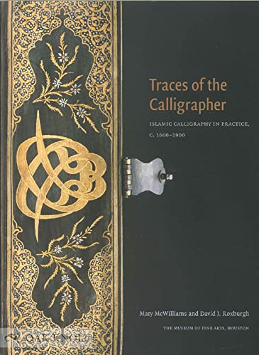 Stock image for Traces of the Calligrapher: Islamic Calligraphy in Practice, c. 1600-1900 Roxburgh, David J. and McWilliams, Mary for sale by Particular Things
