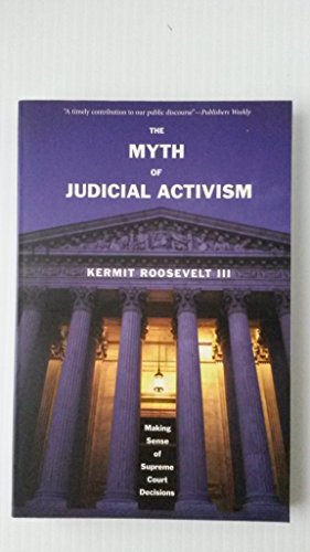 The Myth of Judicial Activism: Making Sense of Supreme Court Decisions (9780300126914) by Roosevelt III, Kermit