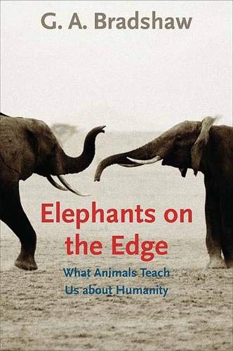 Elephants on the edge: what animals teach us about humanity. - Bradshaw, G. A.