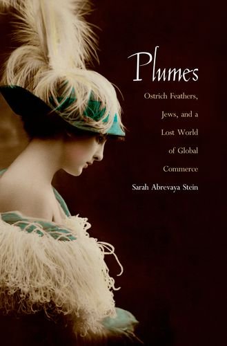 Plumes: Ostrich Feathers, Jews, and a Lost World of Global Commerce (Hardback) - Sarah Abrevaya Stein