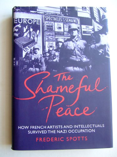Imagen de archivo de The Shameful Peace : How French Artists and Intellectuals Survived the Nazi Occupation a la venta por Better World Books