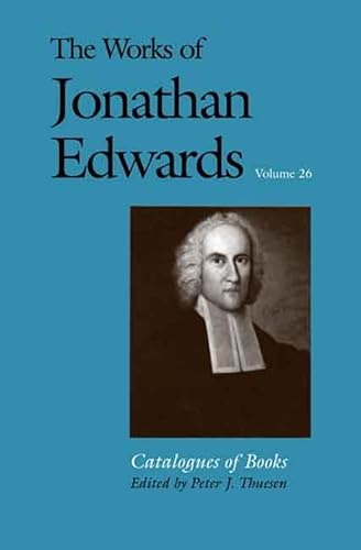 The Works of Jonathan Edwards, Vol. 26: Volume 26: Catalogues of Books (The Works of Jonathan Edwards Series) (9780300133943) by Edwards, Jonathan