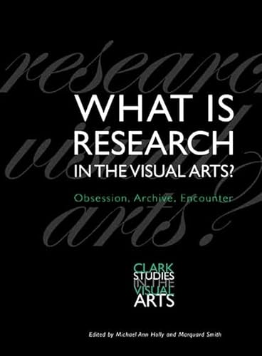 Stock image for What Is Research in the Visual Arts?: Obsession, Archive, Encounter [Clark Studies in the Visual Arts] for sale by G. & J. CHESTERS