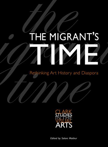 Stock image for The Migrant's Time: Rethinking Art History and Diaspora (Clark Studies in the Visual Arts) for sale by Powell's Bookstores Chicago, ABAA