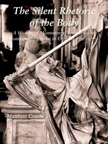 Imagen de archivo de The Silent Rhetoric of the Body: A History of Monumental Sculpture and Commemorative Art in England, 1720-1770 (Paul Mellon Centre for Studies in British Art) a la venta por Chiron Media