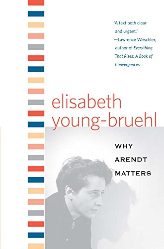 Why Arendt Matters (Why X Matters Series) (9780300136197) by Young-Bruehl, Elisabeth