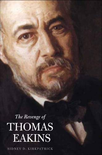 The Revenge of Thomas Eakins (Henry Mcbride Series in Modernism and Modernity) (9780300136449) by Kirkpatrick, Sidney D.