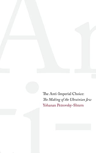 9780300137316: Anti-Imperial Choice: The Making of the Ukrainian Jew