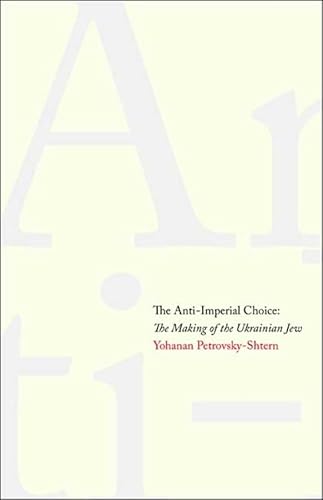 9780300137316: The Anti-Imperial Choice: The Making of the Ukrainian Jew