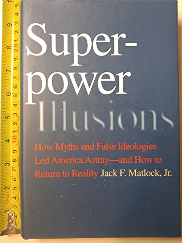 Stock image for Superpower Illusions: How Myths and False Ideologies Led America Astray--And How to Return to Reality for sale by HPB-Ruby